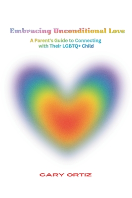 Embracing Unconditional Love: A Parent's Guide to Connecting with Their LGBTQ+ Child Cover Image