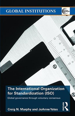 The International Organization for Standardization (Iso): Global Governance Through Voluntary Consensus (Global Institutions) Cover Image