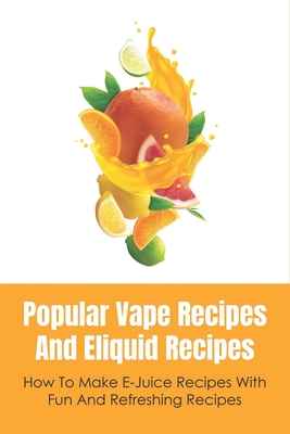 Popular Vape Recipes And Eliquid Recipes: How To Make E-Juice Recipes With Fun And Refreshing Recipes: Fruity E Juice Recipes By Leighann Zabala Cover Image