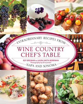 Wine Country Chef's Table: Extraordinary Recipes from Napa and Sonoma By Roy Breiman, Laura Borrman Cover Image