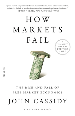 How Markets Fail: The Rise and Fall of Free Market Economics By John Cassidy Cover Image