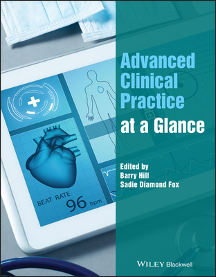 Advanced Clinical Practice at a Glance (At a Glance (Nursing and Healthcare)) By Barry Hill (Editor), Sadie Diamond Fox (Editor), Ian Peate (Editor) Cover Image