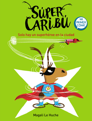 Super Caribú: Solo hay un superhéroe en la ciudad / Super Caribou: There Is Only  One Superhero In Town By Magali Le Huche Cover Image