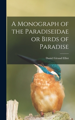 A Monograph of the Paradiseidae or Birds of Paradise By Daniel Giraud 1835-1915 Elliot Cover Image