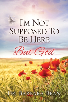 I'm Not Supposed To Be Here: But God By Barbara Bean Cover Image