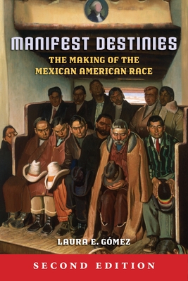 Manifest Destinies: The Making of the Mexican American Race By Laura E. Gómez Cover Image