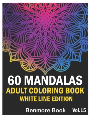 60 Mandalas Adult Coloring Book White Line Edition: Big Mandala Coloring Book for Adults 60 Images Stress Management Coloring Book For Relaxation, Med By Benmore Book Cover Image