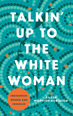 Talkin' Up to the White Woman: Indigenous Women and Feminism (Indigenous Americas)