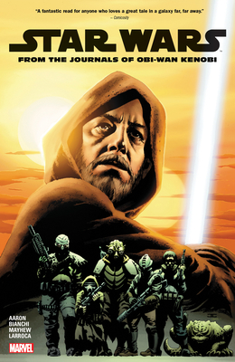 Star Wars: From the Journals of Obi-Wan Kenobi By Jason Aaron (Text by), Dash Aaron (Text by), Simone Bianchi (Illustrator), Mike Mayhew (Illustrator), Salvador Larroca (Illustrator), Andrea Sorrentino (Illustrator) Cover Image