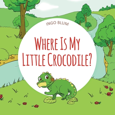 Where Is My Little Crocodile?: A Funny Seek-And-Find Book Cover Image