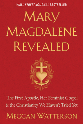 Mary Magdalene Revealed: The First Apostle, Her Feminist Gospel & the Christianity We Haven't Tried Yet Cover Image