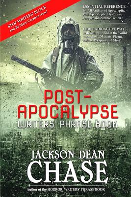 Post-Apocalypse Writers' Phrase Book: Essential Reference for All Authors of Apocalyptic, Post-Apocalyptic, Dystopian, Prepper, and Zombie Fiction By Jackson Dean Chase Cover Image