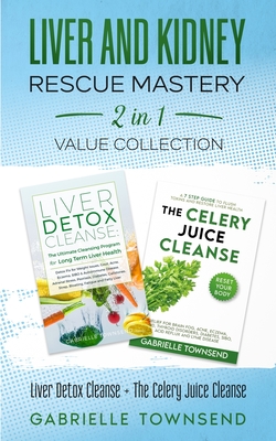 Liver and Kidney Rescue Mastery 2 in 1 Value Collection: Detox Fix for Thyroid, Weight Issues, Gout, Acne, Eczema, Psoriasis, Diabetes and Acid Reflux By Gabrielle Townsend Cover Image