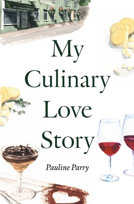 My Culinary Love Story: How Food and Love Led to a New Life By Pauline Parry Cover Image