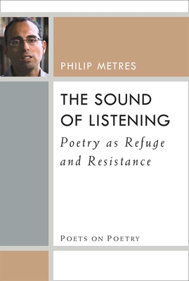 The Sound of Listening: Poetry as Refuge and Resistance (Poets On Poetry)