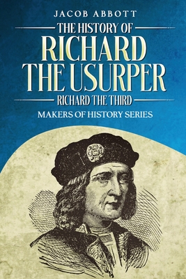 The History of Richard the Usurper (Richard the Third): Makers of History Series Cover Image