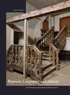 Between Carpentry and Joinery: Wood Finishing Work in Europe and Medieval and Modern Architecture By Pascale Fraiture (Editor), Paulo Charruadas (Editor), Patrice Gautier (Editor) Cover Image