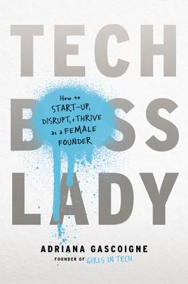Tech Boss Lady: How to Start-up, Disrupt, and Thrive as a Female Founder Cover Image