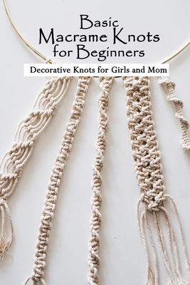 Basic Macrame Knots for Beginners: Decorative Knots for Girls and
