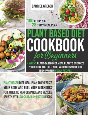 Plant Based Diet Cookbook For Beginners 4 Weeks Plant Based Diet Meal Plan To Energize Your Body And Fuel Your Workouts With 100 High Protein Vegan R Hardcover The Elliott Bay Book Company