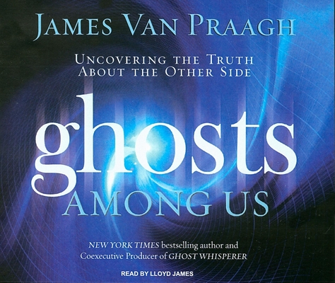 Ghosts Among Us: Uncovering the Truth About the Other Side