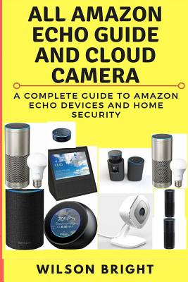 All  Echo Guide and Cloud Camera:  echo guide 2018 manual show user  guide 2nd generation dot device Alexa book ultimate (Paperback)