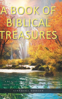 A Book of Biblical Treasures: A Wealth of Treasured Knowledge from the Old and New Testament Bibles By Sinthera Dodson Cover Image