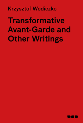 Transformative Avant-Garde & Other Writings: Krzysztof Wodiczko By Krzysztof Wodiczko, Rosalyn Deutsche (Introduction by) Cover Image