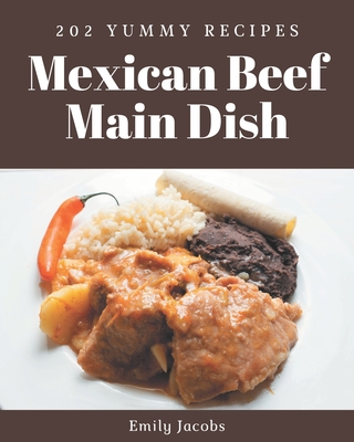 202 Yummy Mexican Beef Main Dish Recipes: A Yummy Mexican Beef Main Dish Cookbook for Your Gathering By Emily Jacobs Cover Image