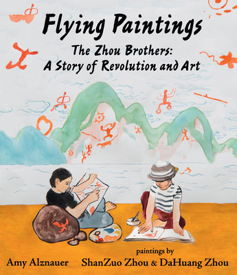 Flying Paintings: The Zhou Brothers: A Story of Revolution and Art By Amy Alznauer, ShanZuo Zhou (Illustrator), DaHuang Zhou (Illustrator) Cover Image