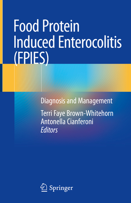 Food Protein Induced Enterocolitis (Fpies): Diagnosis and Management By Terri Faye Brown-Whitehorn (Editor), Antonella Cianferoni (Editor) Cover Image