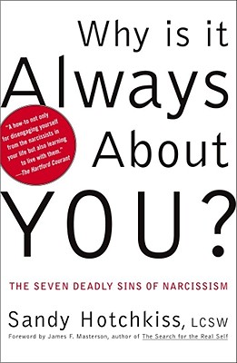 Why Is It Always About You?: The Seven Deadly Sins of Narcissism By Sandy Hotchkiss, James F. Masterson, M.D. (Foreword by) Cover Image