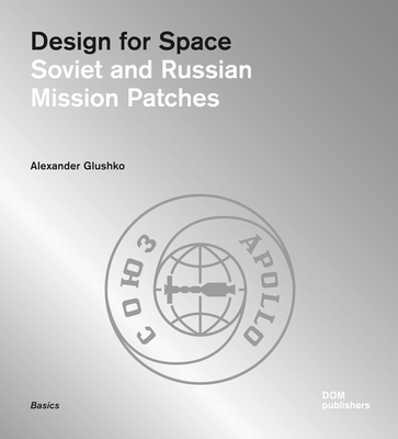 Design for Space: Soviet and Russian Mission Patches By Alexander Glushko Cover Image