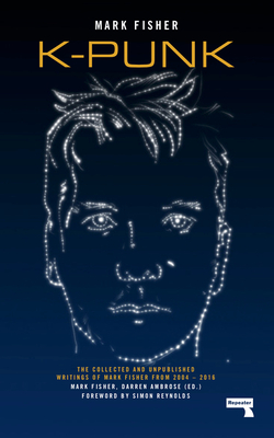 K-punk: The Collected and Unpublished Writings of Mark Fisher By Mark Fisher, Darren Ambrose (Editor), Simon Reynolds (Foreword by) Cover Image