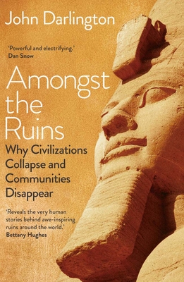 Amongst the Ruins: Why Civilizations Collapse and Communities Disappear By John Darlington Cover Image