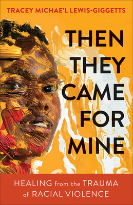 Then They Came for Mine: Healing from the Trauma of Racial Violence By Lewis-Giggetts Cover Image