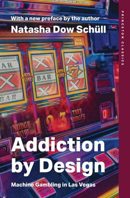 Addiction by Design: Machine Gambling in Las Vegas (Princeton Classics) By Natasha Dow Schüll Cover Image
