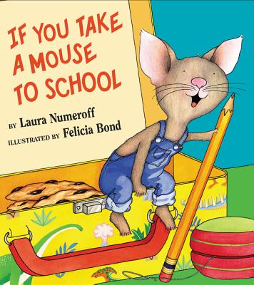 If You Take a Mouse to School (If You Give...) By Laura Numeroff, Felicia Bond (Illustrator) Cover Image