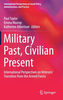 Military Past, Civilian Present: International Perspectives on Veterans' Transition from the Armed Forces (International Perspectives on Social Policy)