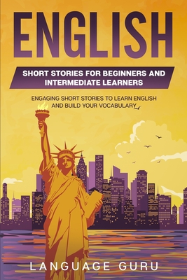 English Short Stories for Beginners and Intermediate Learners: Engaging Short Stories to Learn English and Build Your Vocabulary (2nd Edition)