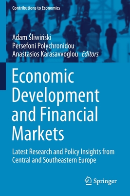 Economic Development and Financial Markets: Latest Research and Policy Insights from Central and Southeastern Europe (Contributions to Economics) By Adam Śliwiński (Editor), Persefoni Polychronidou (Editor), Anastasios Karasavvoglou (Editor) Cover Image