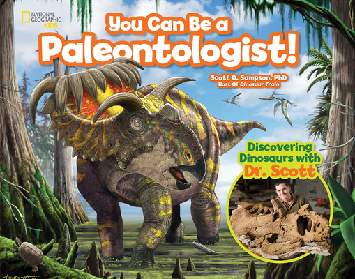 You Can Be a Paleontologist!: Discovering Dinosaurs with Dr. Scott (You Can Be A ...) By Scott D. Sampson Cover Image