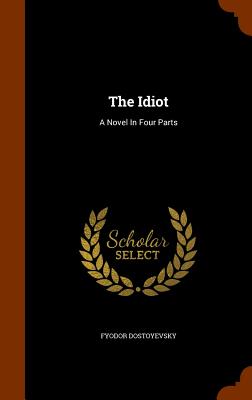 The Idiot: A Novel in Four Parts By Fyodor Dostoyevsky Cover Image