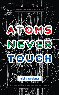 Atoms Never Touch By Micha Cárdenas, Adrienne Maree Brown (Foreword by) Cover Image