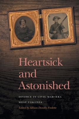 Heartsick and Astonished: Divorce in Civil War-Era West Virginia (New Perspectives on the Civil War Era)