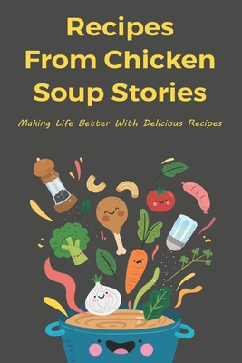 Recipes From Chicken Soup Stories: Making Life Better With Delicious Recipes: Giving Soup Chicken To Street People Cover Image