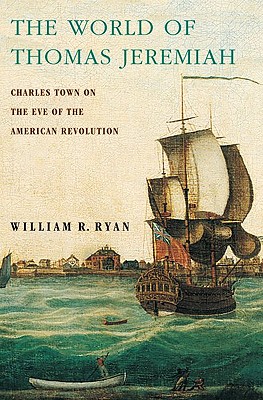 World of Thomas Jeremiah: Charles Town on the Eve of the American Revolution By William R. Ryan Cover Image