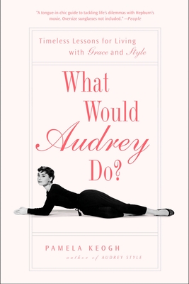 What Would Audrey Do?: Timeless Lessons for Living with Grace and Style Cover Image
