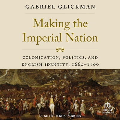Making the Imperial Nation: Colonization, Politics, and English Identity, 1660-1700 Cover Image