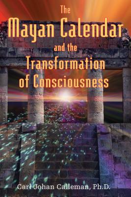 The Mayan Calendar and the Transformation of Consciousness By Carl Johan Calleman, Ph.D. Cover Image